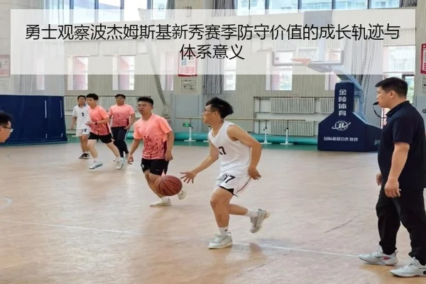 勇士观察波杰姆斯基新秀赛季防守价值的成长轨迹与体系意义（leyu）