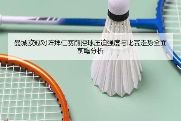 曼城欧冠对阵拜仁赛前控球压迫强度与比赛走势全面前瞻分析（leyu）